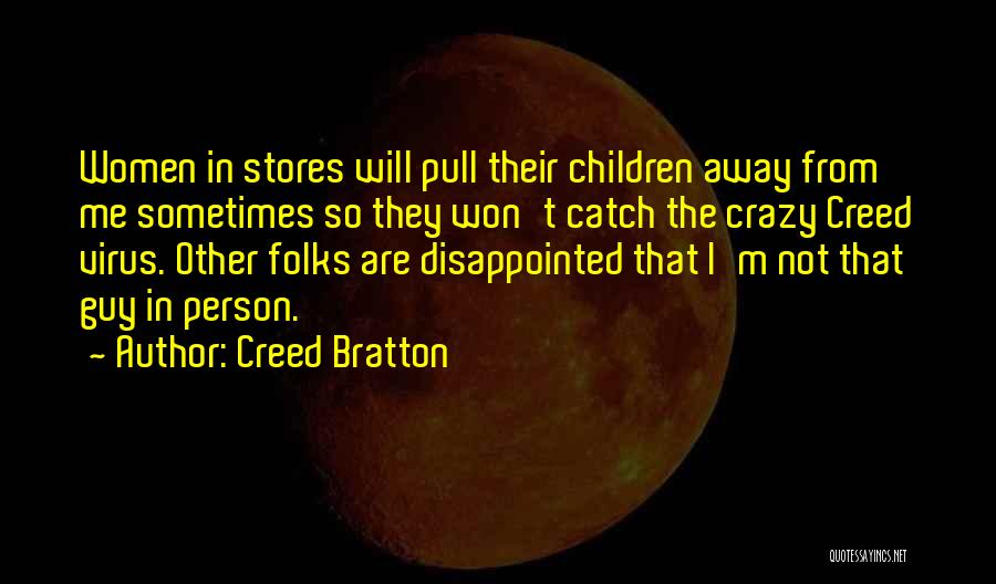 Creed Bratton Quotes: Women In Stores Will Pull Their Children Away From Me Sometimes So They Won't Catch The Crazy Creed Virus. Other