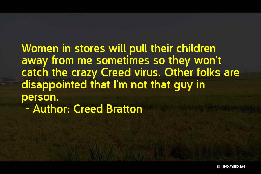 Creed Bratton Quotes: Women In Stores Will Pull Their Children Away From Me Sometimes So They Won't Catch The Crazy Creed Virus. Other
