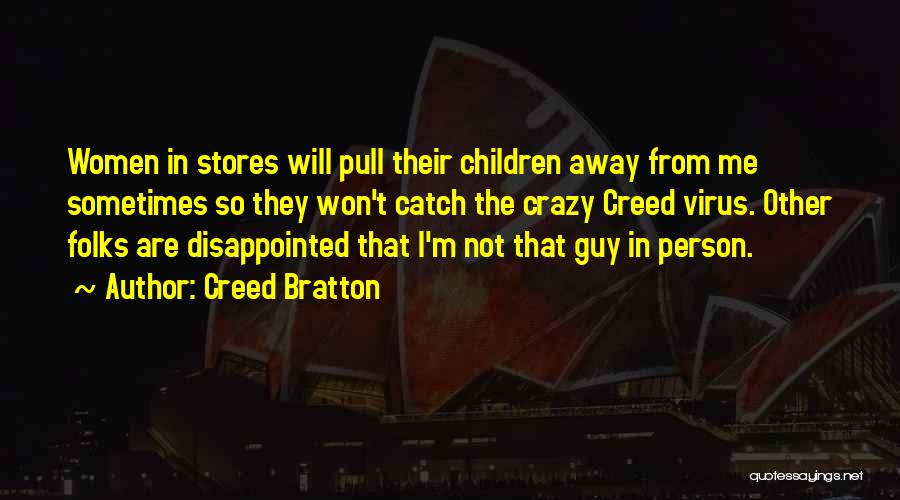 Creed Bratton Quotes: Women In Stores Will Pull Their Children Away From Me Sometimes So They Won't Catch The Crazy Creed Virus. Other