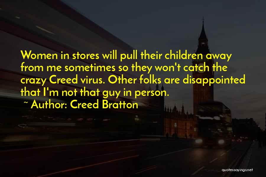 Creed Bratton Quotes: Women In Stores Will Pull Their Children Away From Me Sometimes So They Won't Catch The Crazy Creed Virus. Other