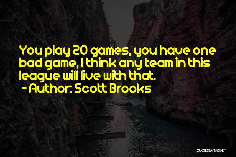 Scott Brooks Quotes: You Play 20 Games, You Have One Bad Game, I Think Any Team In This League Will Live With That.