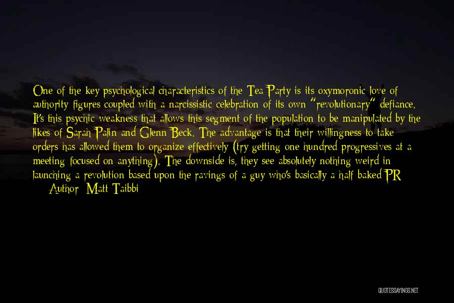 Matt Taibbi Quotes: One Of The Key Psychological Characteristics Of The Tea Party Is Its Oxymoronic Love Of Authority Figures Coupled With A