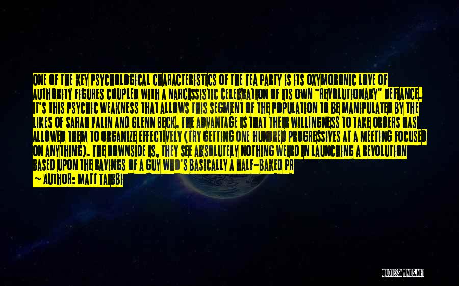Matt Taibbi Quotes: One Of The Key Psychological Characteristics Of The Tea Party Is Its Oxymoronic Love Of Authority Figures Coupled With A