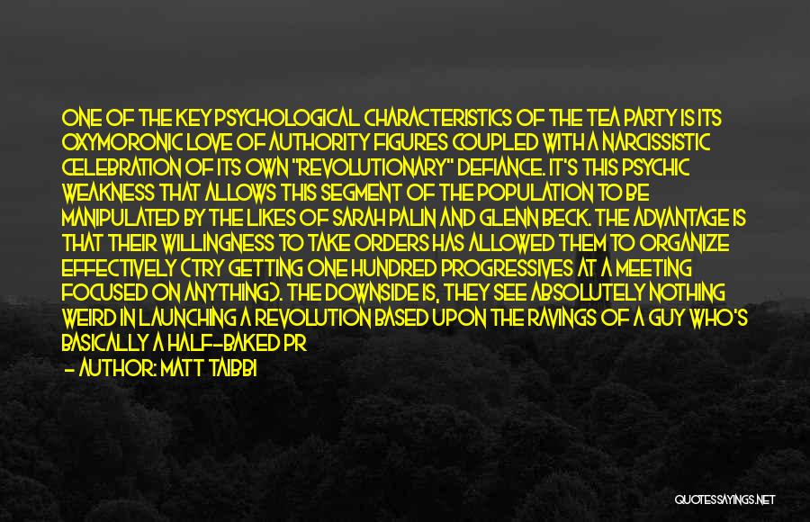 Matt Taibbi Quotes: One Of The Key Psychological Characteristics Of The Tea Party Is Its Oxymoronic Love Of Authority Figures Coupled With A