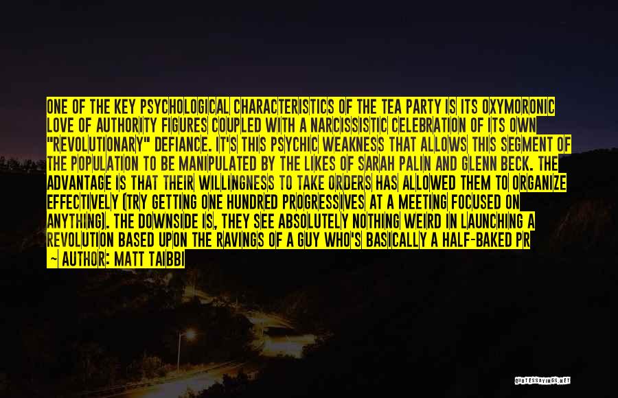 Matt Taibbi Quotes: One Of The Key Psychological Characteristics Of The Tea Party Is Its Oxymoronic Love Of Authority Figures Coupled With A