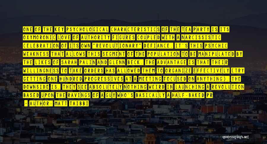 Matt Taibbi Quotes: One Of The Key Psychological Characteristics Of The Tea Party Is Its Oxymoronic Love Of Authority Figures Coupled With A