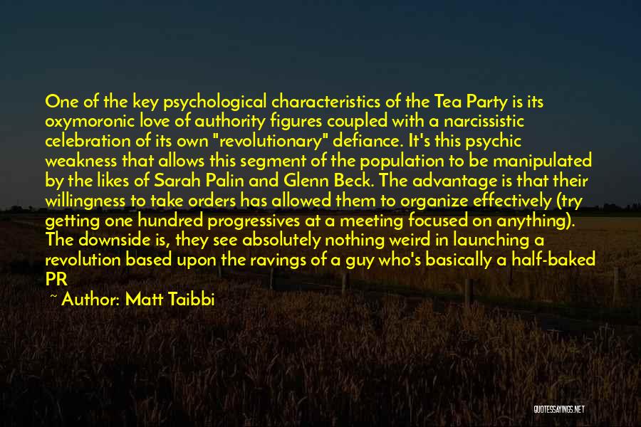 Matt Taibbi Quotes: One Of The Key Psychological Characteristics Of The Tea Party Is Its Oxymoronic Love Of Authority Figures Coupled With A