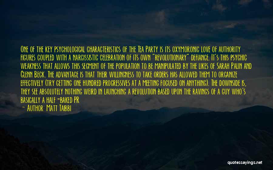 Matt Taibbi Quotes: One Of The Key Psychological Characteristics Of The Tea Party Is Its Oxymoronic Love Of Authority Figures Coupled With A