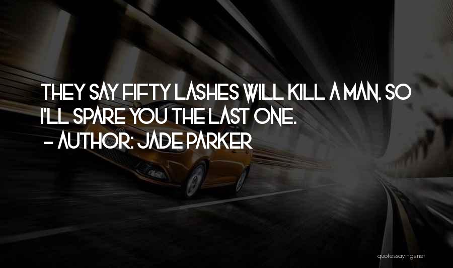 Jade Parker Quotes: They Say Fifty Lashes Will Kill A Man. So I'll Spare You The Last One.