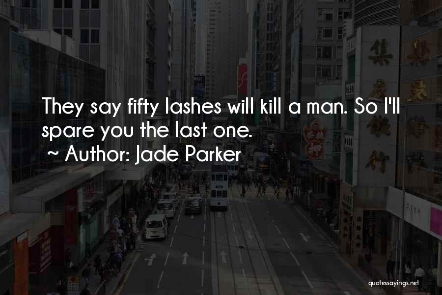 Jade Parker Quotes: They Say Fifty Lashes Will Kill A Man. So I'll Spare You The Last One.