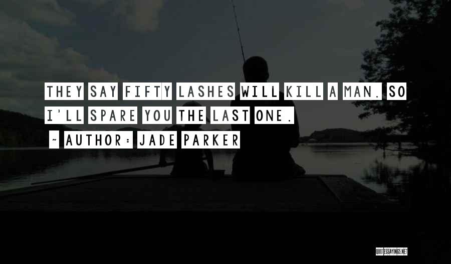 Jade Parker Quotes: They Say Fifty Lashes Will Kill A Man. So I'll Spare You The Last One.