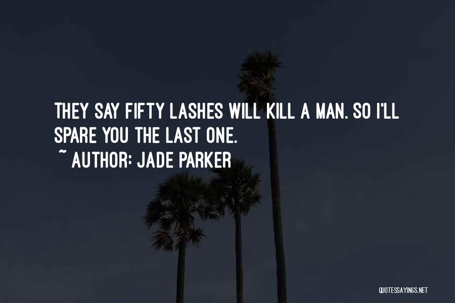 Jade Parker Quotes: They Say Fifty Lashes Will Kill A Man. So I'll Spare You The Last One.