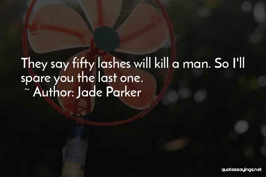 Jade Parker Quotes: They Say Fifty Lashes Will Kill A Man. So I'll Spare You The Last One.