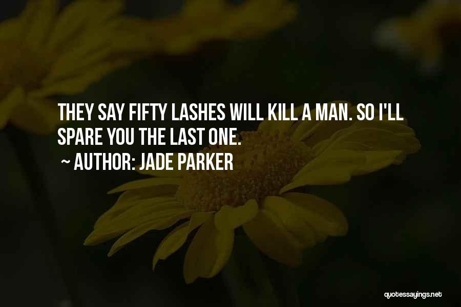 Jade Parker Quotes: They Say Fifty Lashes Will Kill A Man. So I'll Spare You The Last One.