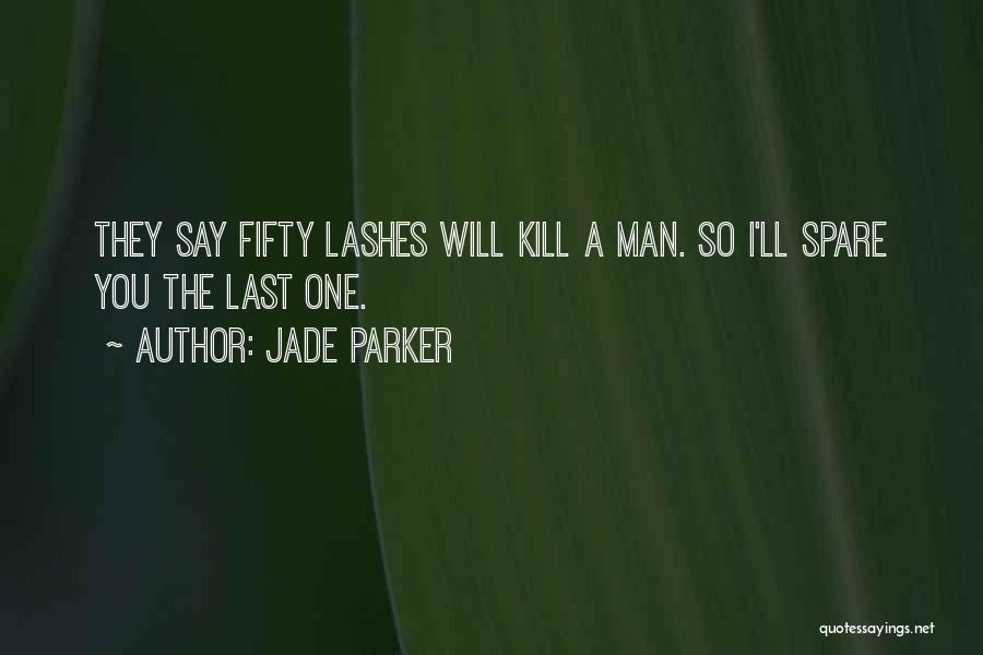 Jade Parker Quotes: They Say Fifty Lashes Will Kill A Man. So I'll Spare You The Last One.