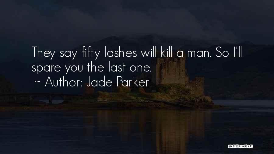 Jade Parker Quotes: They Say Fifty Lashes Will Kill A Man. So I'll Spare You The Last One.