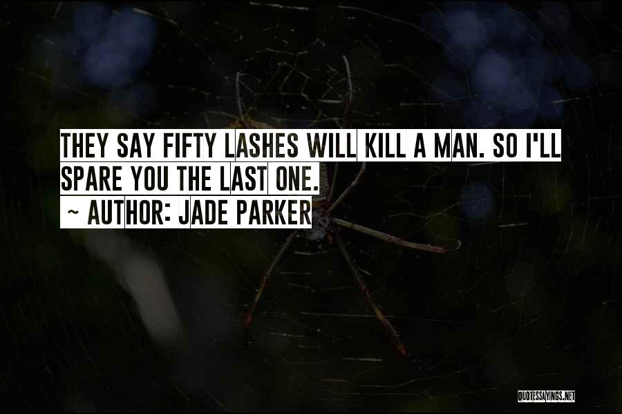 Jade Parker Quotes: They Say Fifty Lashes Will Kill A Man. So I'll Spare You The Last One.
