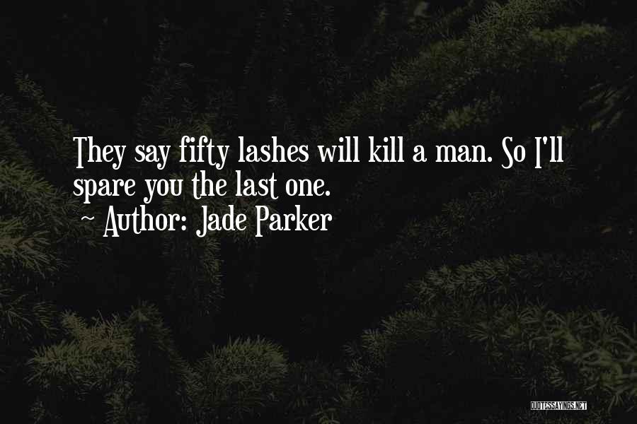 Jade Parker Quotes: They Say Fifty Lashes Will Kill A Man. So I'll Spare You The Last One.