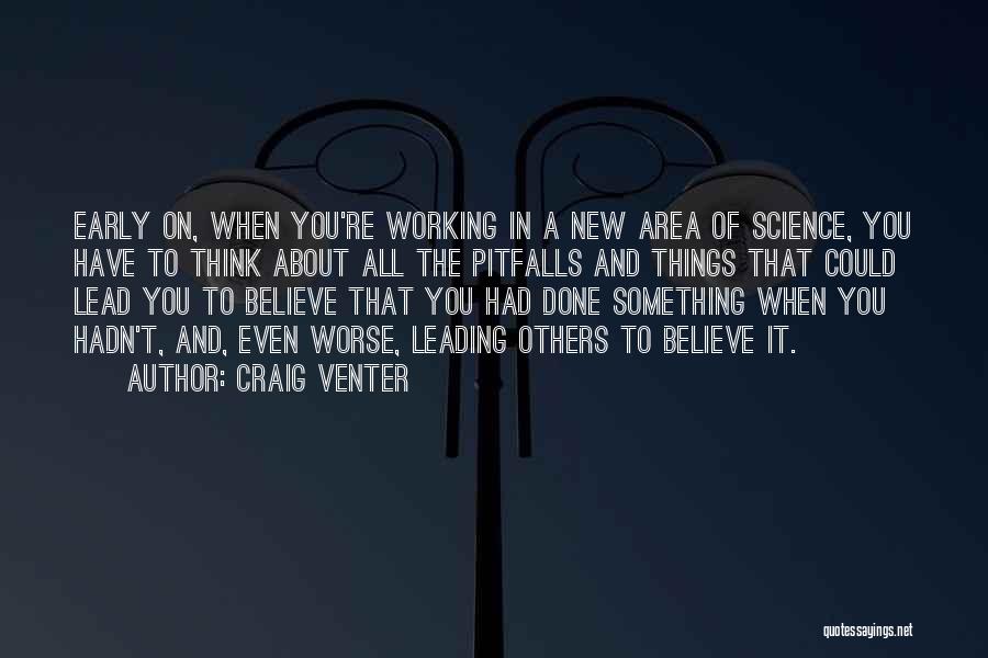 Craig Venter Quotes: Early On, When You're Working In A New Area Of Science, You Have To Think About All The Pitfalls And