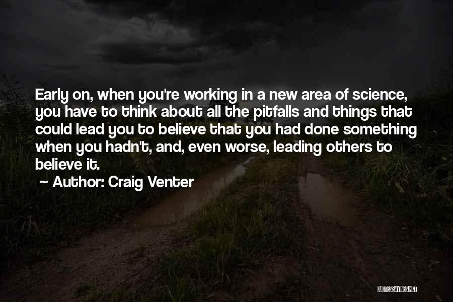 Craig Venter Quotes: Early On, When You're Working In A New Area Of Science, You Have To Think About All The Pitfalls And