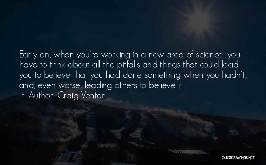 Craig Venter Quotes: Early On, When You're Working In A New Area Of Science, You Have To Think About All The Pitfalls And