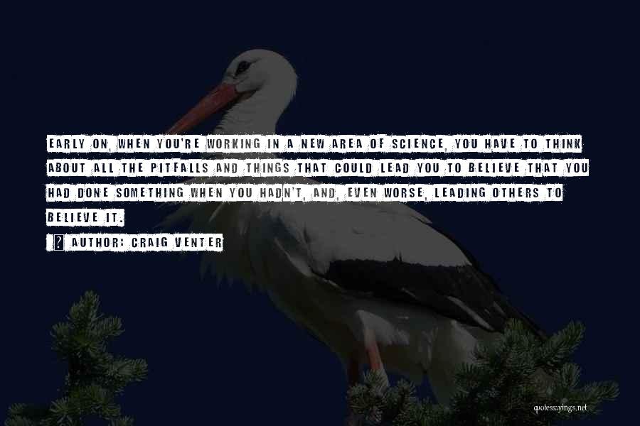 Craig Venter Quotes: Early On, When You're Working In A New Area Of Science, You Have To Think About All The Pitfalls And