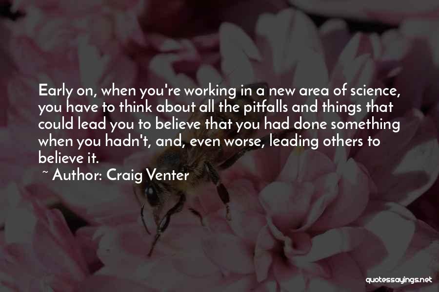 Craig Venter Quotes: Early On, When You're Working In A New Area Of Science, You Have To Think About All The Pitfalls And