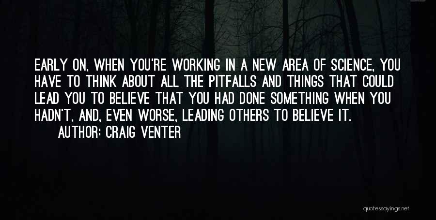 Craig Venter Quotes: Early On, When You're Working In A New Area Of Science, You Have To Think About All The Pitfalls And