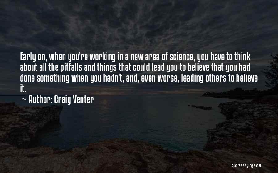 Craig Venter Quotes: Early On, When You're Working In A New Area Of Science, You Have To Think About All The Pitfalls And
