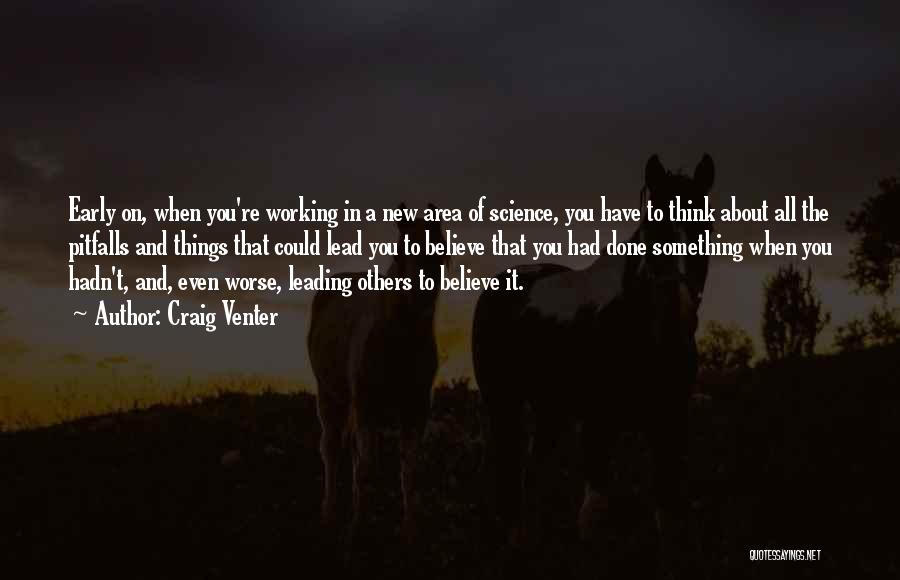 Craig Venter Quotes: Early On, When You're Working In A New Area Of Science, You Have To Think About All The Pitfalls And