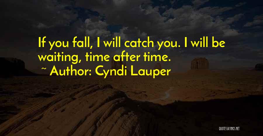 Cyndi Lauper Quotes: If You Fall, I Will Catch You. I Will Be Waiting, Time After Time.
