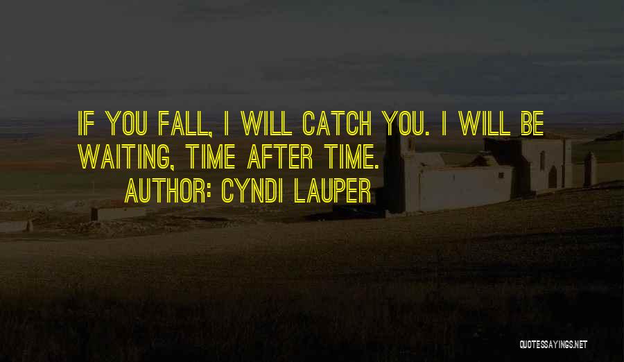 Cyndi Lauper Quotes: If You Fall, I Will Catch You. I Will Be Waiting, Time After Time.