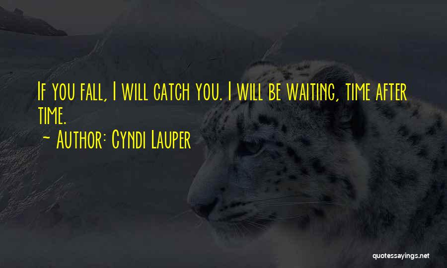Cyndi Lauper Quotes: If You Fall, I Will Catch You. I Will Be Waiting, Time After Time.