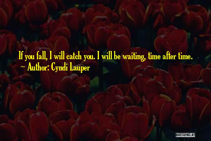 Cyndi Lauper Quotes: If You Fall, I Will Catch You. I Will Be Waiting, Time After Time.