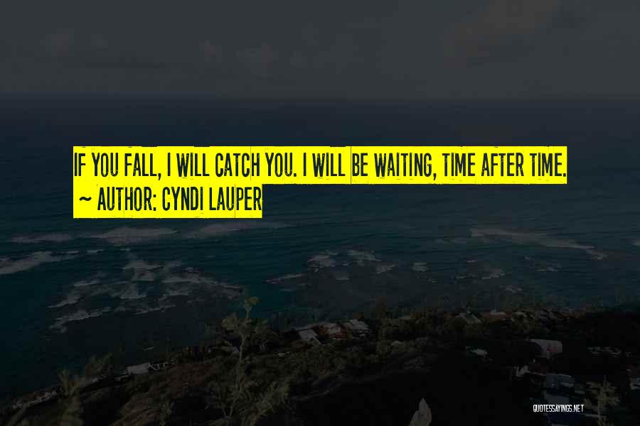 Cyndi Lauper Quotes: If You Fall, I Will Catch You. I Will Be Waiting, Time After Time.