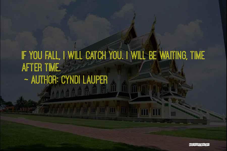 Cyndi Lauper Quotes: If You Fall, I Will Catch You. I Will Be Waiting, Time After Time.