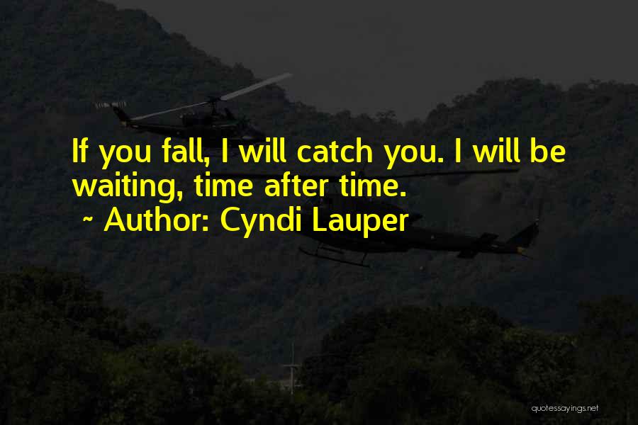 Cyndi Lauper Quotes: If You Fall, I Will Catch You. I Will Be Waiting, Time After Time.