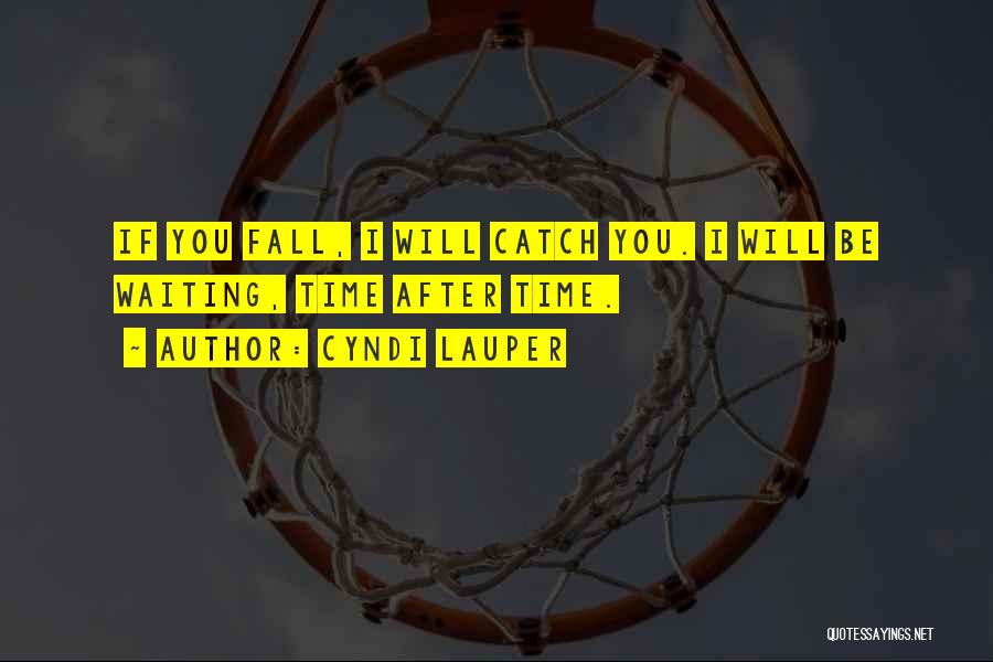 Cyndi Lauper Quotes: If You Fall, I Will Catch You. I Will Be Waiting, Time After Time.