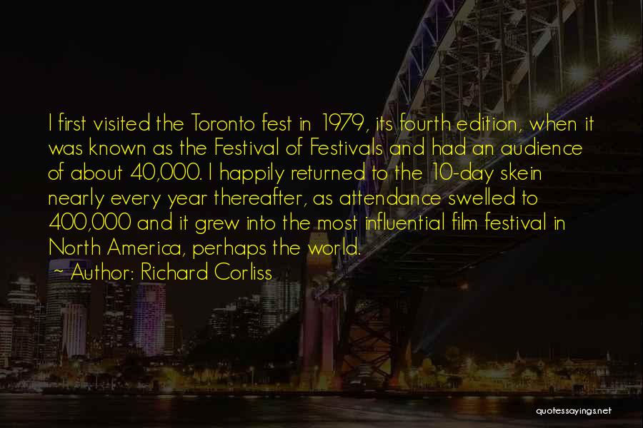 Richard Corliss Quotes: I First Visited The Toronto Fest In 1979, Its Fourth Edition, When It Was Known As The Festival Of Festivals