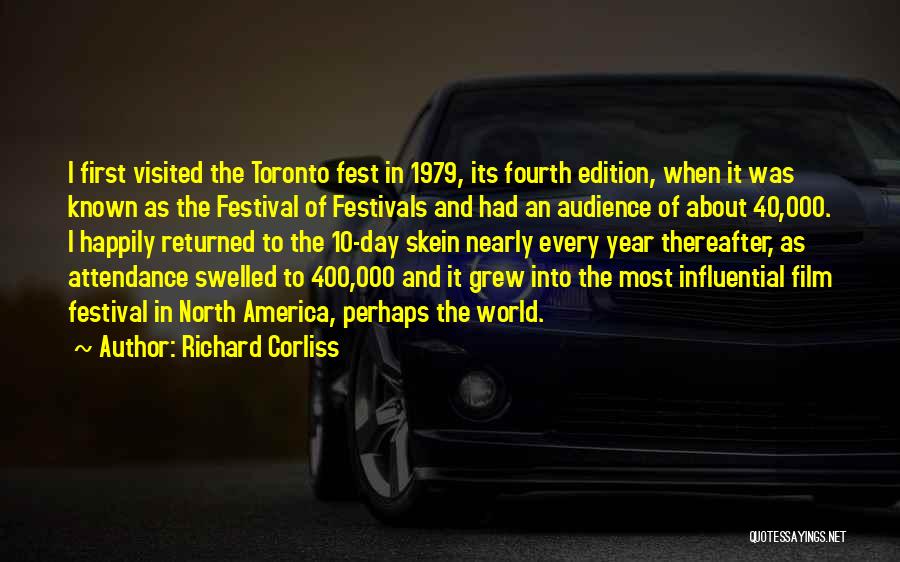 Richard Corliss Quotes: I First Visited The Toronto Fest In 1979, Its Fourth Edition, When It Was Known As The Festival Of Festivals