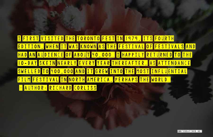 Richard Corliss Quotes: I First Visited The Toronto Fest In 1979, Its Fourth Edition, When It Was Known As The Festival Of Festivals