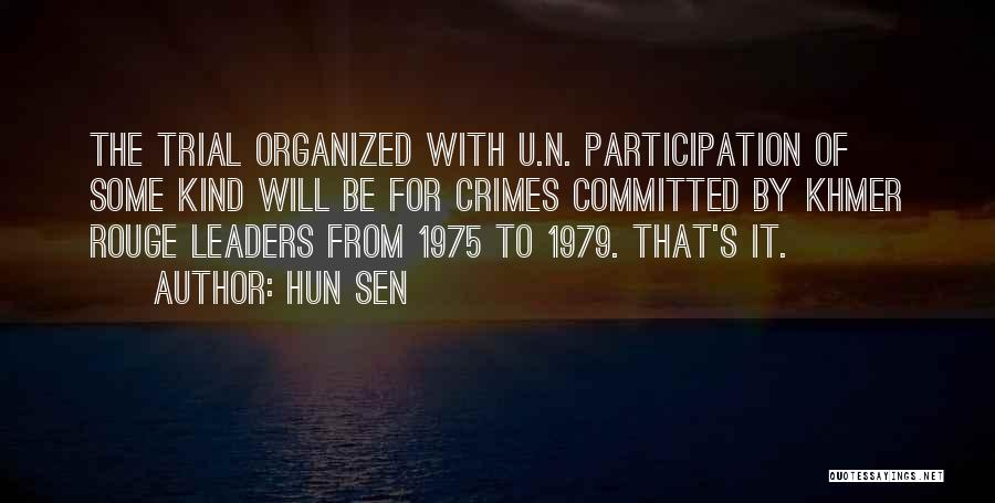 Hun Sen Quotes: The Trial Organized With U.n. Participation Of Some Kind Will Be For Crimes Committed By Khmer Rouge Leaders From 1975