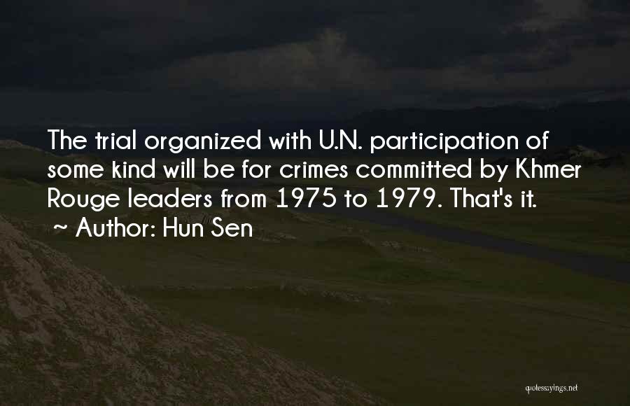 Hun Sen Quotes: The Trial Organized With U.n. Participation Of Some Kind Will Be For Crimes Committed By Khmer Rouge Leaders From 1975