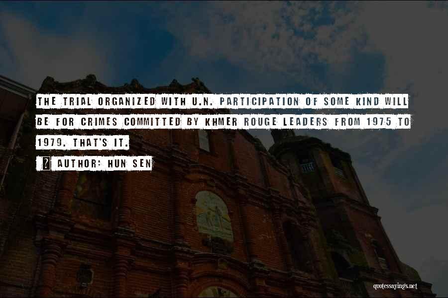 Hun Sen Quotes: The Trial Organized With U.n. Participation Of Some Kind Will Be For Crimes Committed By Khmer Rouge Leaders From 1975