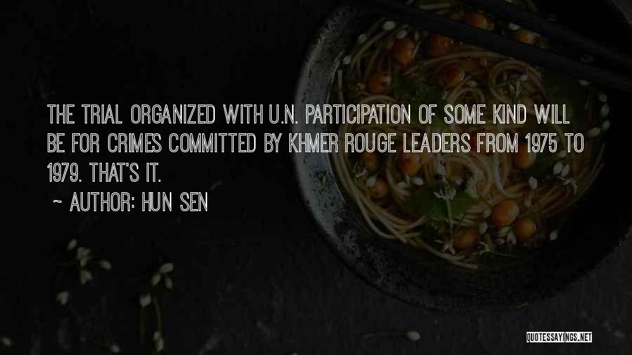 Hun Sen Quotes: The Trial Organized With U.n. Participation Of Some Kind Will Be For Crimes Committed By Khmer Rouge Leaders From 1975