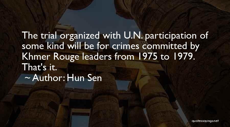 Hun Sen Quotes: The Trial Organized With U.n. Participation Of Some Kind Will Be For Crimes Committed By Khmer Rouge Leaders From 1975