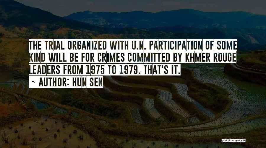 Hun Sen Quotes: The Trial Organized With U.n. Participation Of Some Kind Will Be For Crimes Committed By Khmer Rouge Leaders From 1975