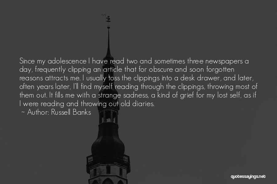 Russell Banks Quotes: Since My Adolescence I Have Read Two And Sometimes Three Newspapers A Day, Frequently Clipping An Article That For Obscure