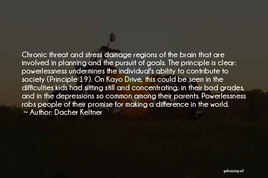 Dacher Keltner Quotes: Chronic Threat And Stress Damage Regions Of The Brain That Are Involved In Planning And The Pursuit Of Goals. The