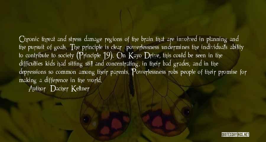 Dacher Keltner Quotes: Chronic Threat And Stress Damage Regions Of The Brain That Are Involved In Planning And The Pursuit Of Goals. The